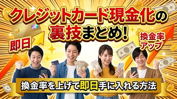 クレジットカード現金化の裏技まとめ！換金率を上げて即日手に入れる方法